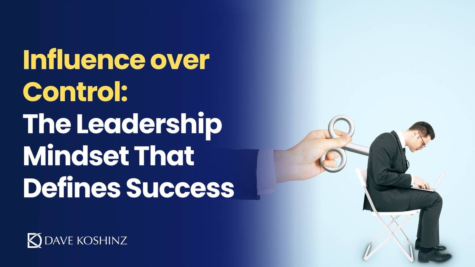 Influence over Control: The Leadership Mindset That Defines Success